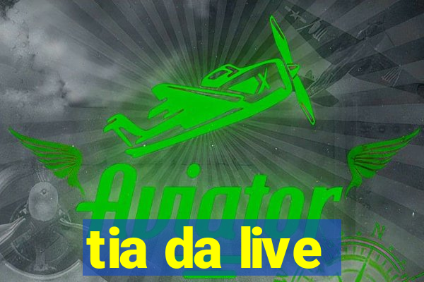 tia da live